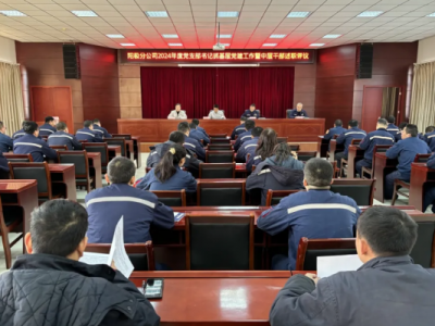 陽極分公司召開2024年度黨支部書記抓基層黨建工作暨中層干部述職評(píng)議會(huì)